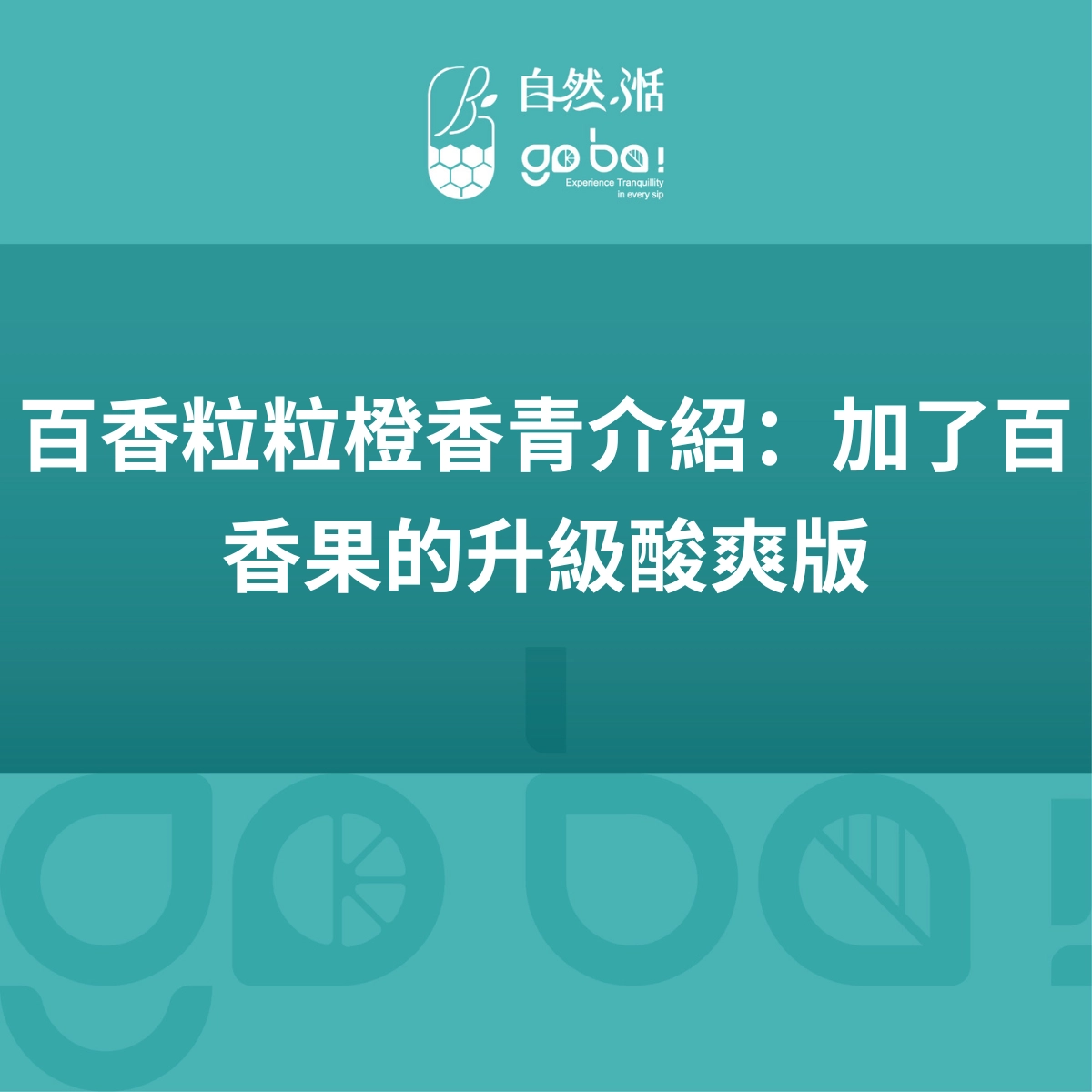 百香粒粒橙香青、百香果青茶推薦、粒粒橙香青升級版、柳橙百香果茶、自然湉青茶系列、手搖飲